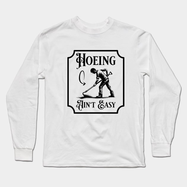 Funny Gardener and Plant Lover. Hoeing Ain't Easy Long Sleeve T-Shirt by yesorno